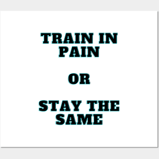 Train In Pain Or Stay the Same Shirt Posters and Art